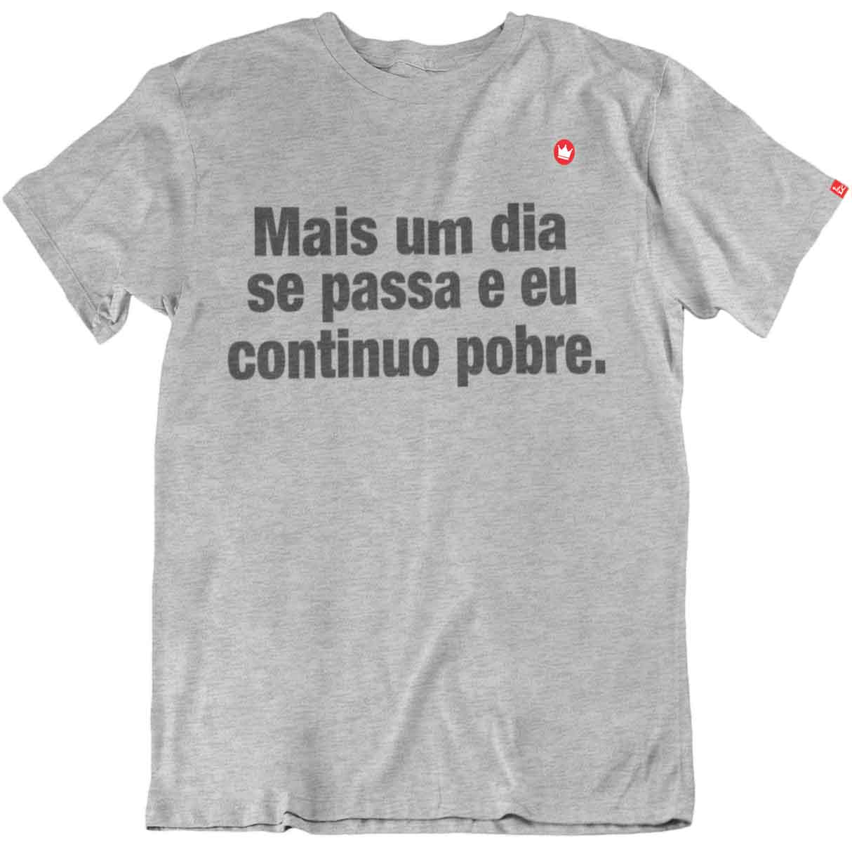 Camiseta Mais Um Dia Se Passa E Eu Continuo Pobre Seuloza