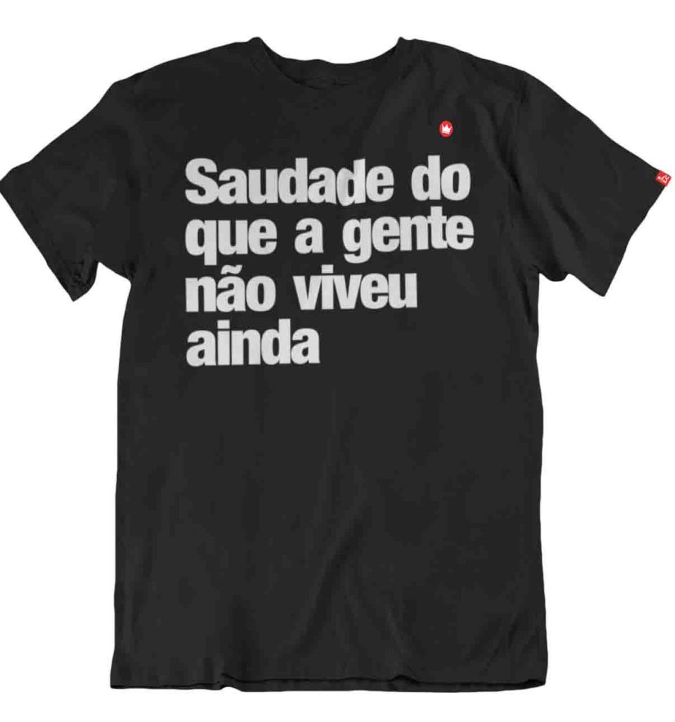 Camiseta Saudade do que a gente não viveu ainda | As melhores