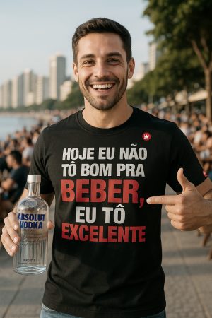 CAMISETA CAMISA COM FRASE HOJE EU NÃO TÔ BOM PRA BEBER, EU TÔ EXCELENTE