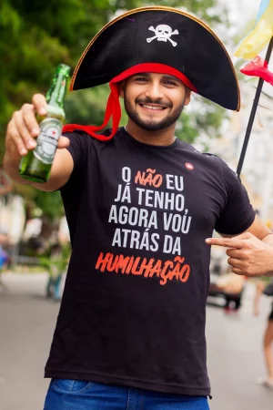 CAMISETA O NÃO EU JÁ TENHO, AGORA VOU ATRÁS DA HUMILHAÇÃO